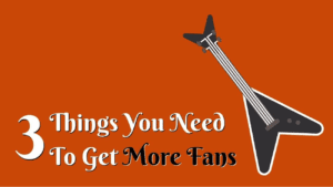 3 Things You Need To Get More Fans